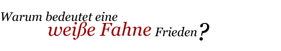 Warum bedeutet eine wei§e Fahne Frieden?